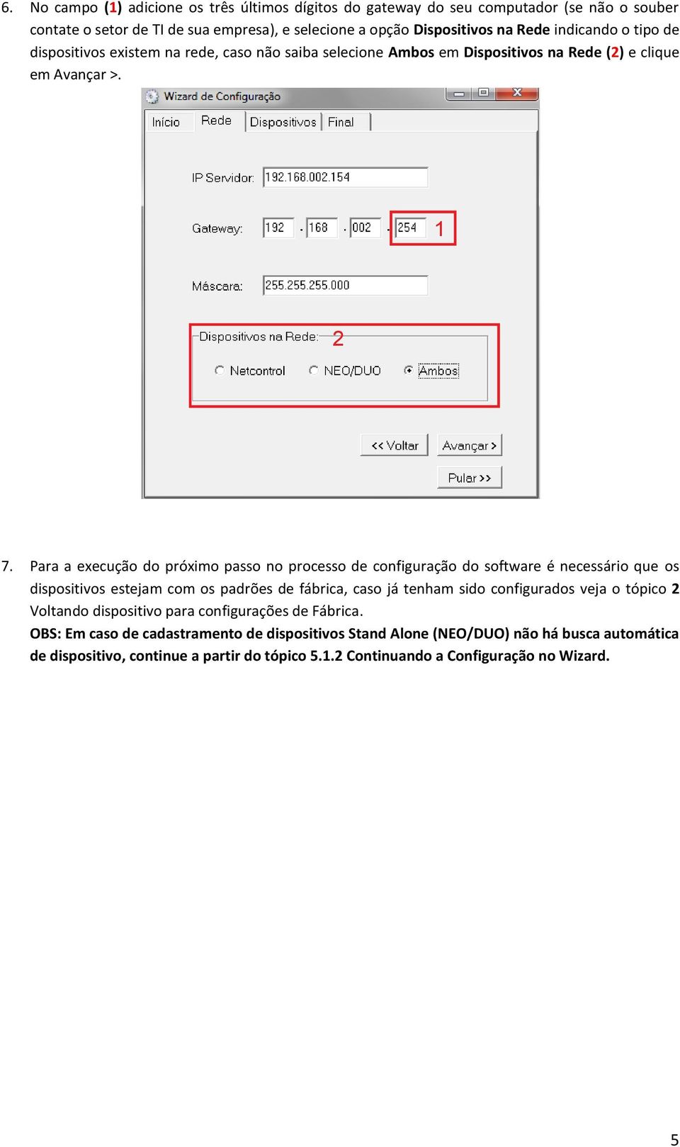 Para a execução do próximo passo no processo de configuração do software é necessário que os dispositivos estejam com os padrões de fábrica, caso já tenham sido configurados veja o