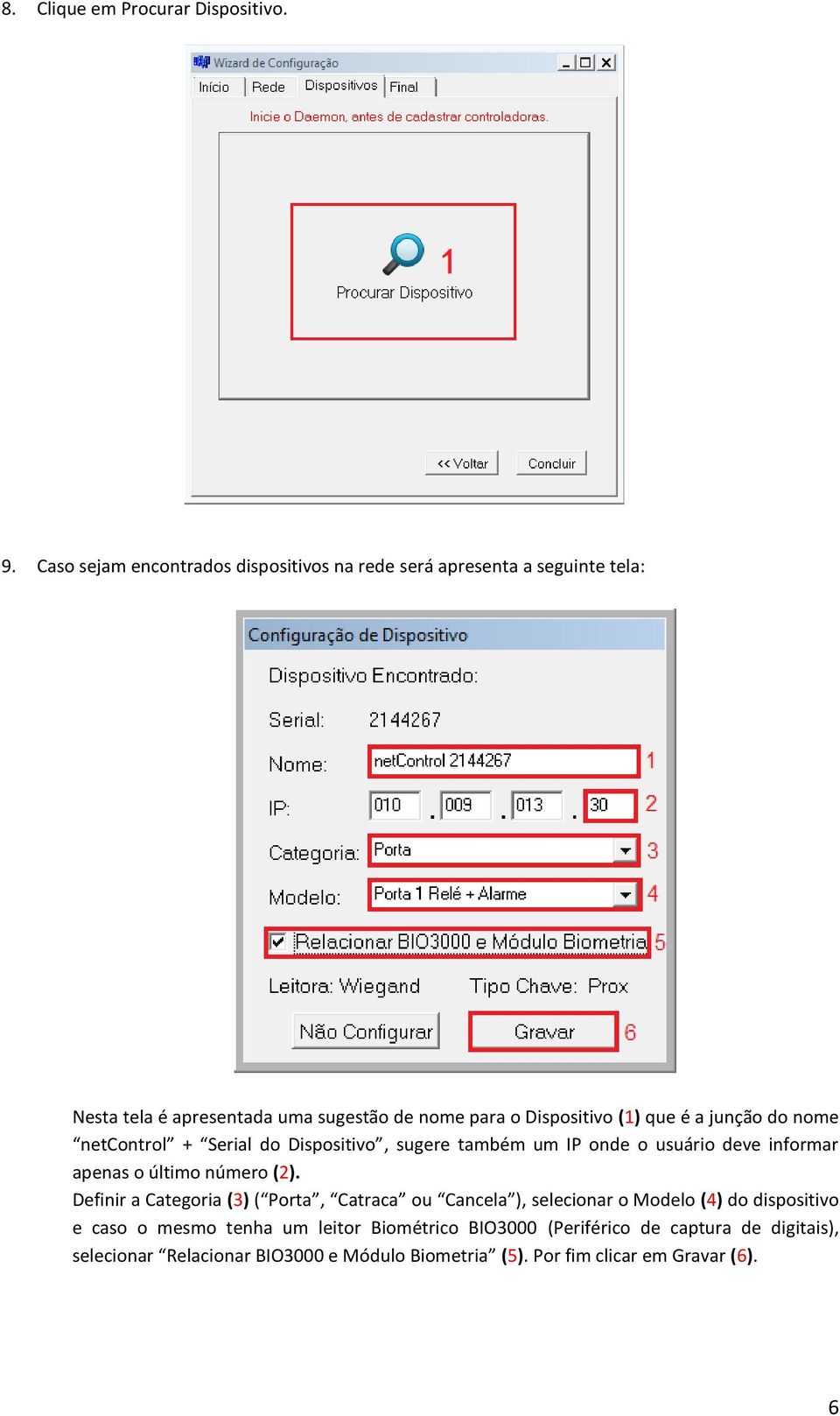 que é a junção do nome netcontrol + Serial do Dispositivo, sugere também um IP onde o usuário deve informar apenas o último número (2).