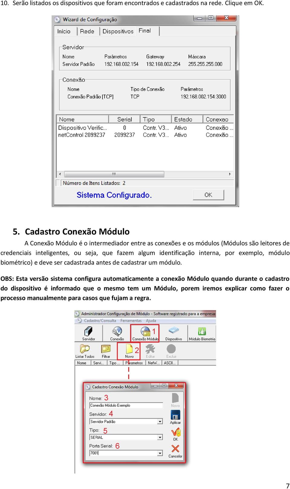 fazem algum identificação interna, por exemplo, módulo biométrico) e deve ser cadastrada antes de cadastrar um módulo.