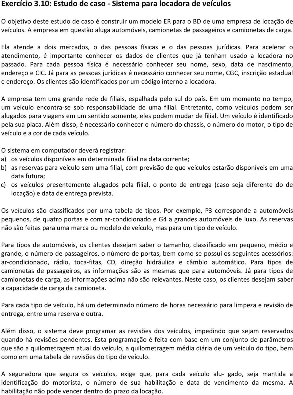 Para acelerar o atendimento, é importante conhecer os dados de clientes que já tenham usado a locadora no passado.