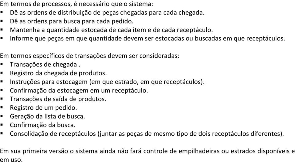 Em termos específicos de transações devem ser consideradas: Transações de chegada. Registro da chegada de produtos. Instruções para estocagem (em que estrado, em que receptáculos).