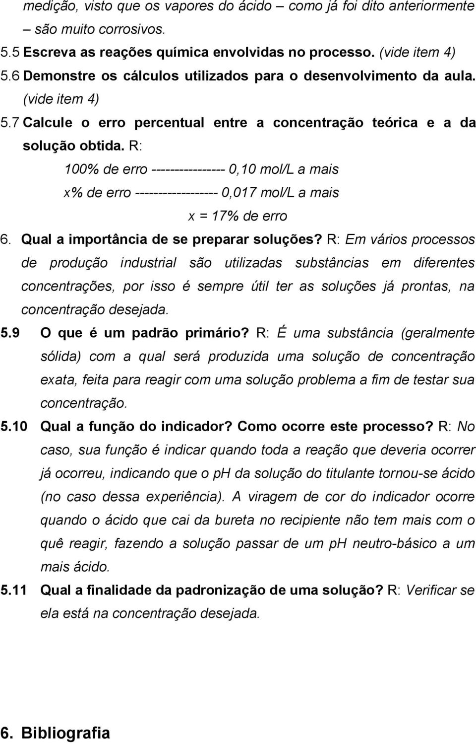 R: 100% de erro ---------------- 0,10 mol/l a mais x% de erro ------------------ 0,017 mol/l a mais x = 17% de erro 6. Qual a importância de se preparar soluções?