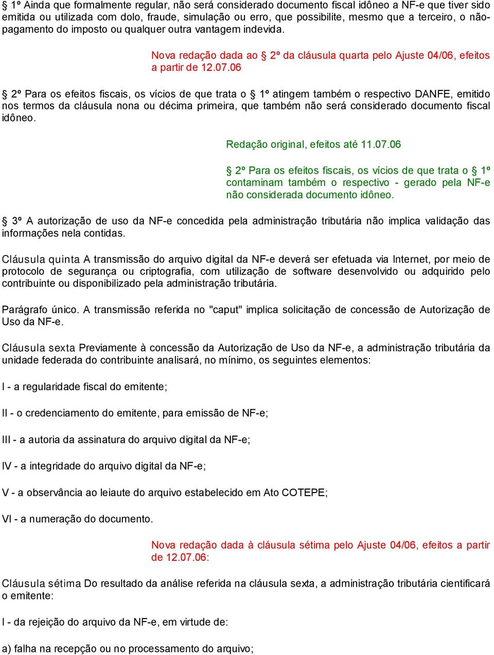 06 2º Para os efeitos fiscais, os vícios de que trata o 1º atingem também o respectivo DANFE, emitido nos termos da cláusula nona ou décima primeira, que também não será considerado documento fiscal