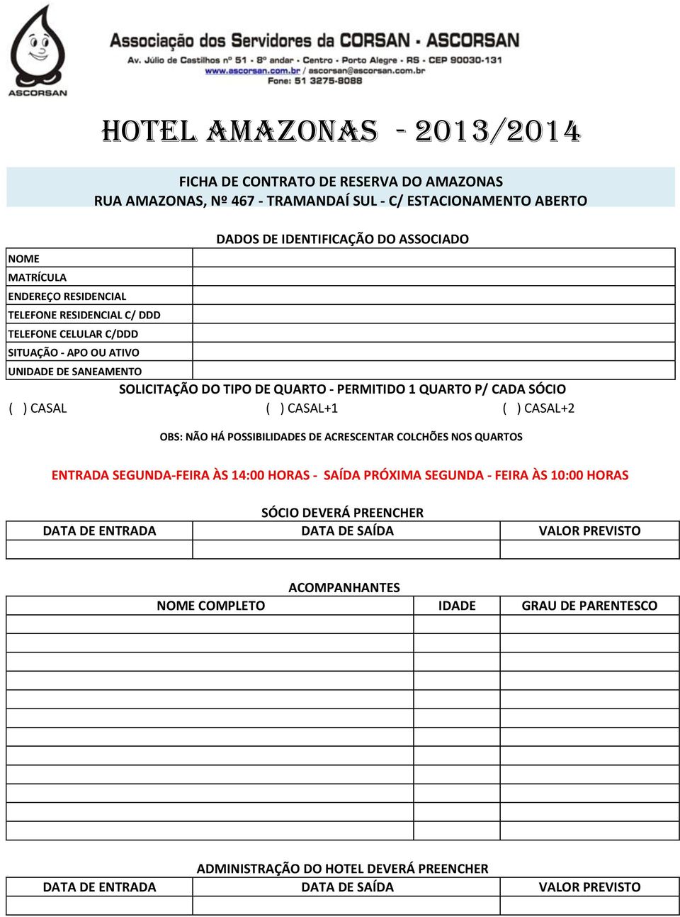SÓCIO ( ) CASAL ( ) CASAL+1 ( ) CASAL+2 OBS: NÃO HÁ POSSIBILIDADES DE ACRESCENTAR COLCHÕES NOS QUARTOS ENTRADA SEGUNDA-FEIRA ÀS 14:00 HORAS - SAÍDA PRÓXIMA SEGUNDA - FEIRA ÀS 10:00 HORAS