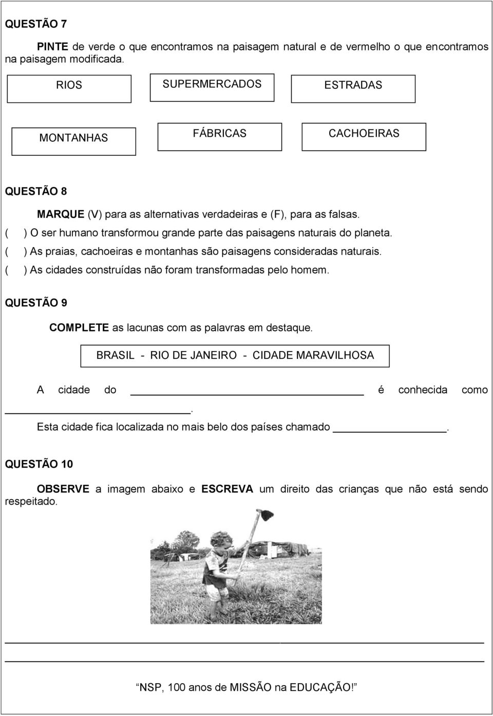 ( ) O ser humano transformou grande parte das paisagens naturais do planeta. ( ) As praias, cachoeiras e montanhas são paisagens consideradas naturais.