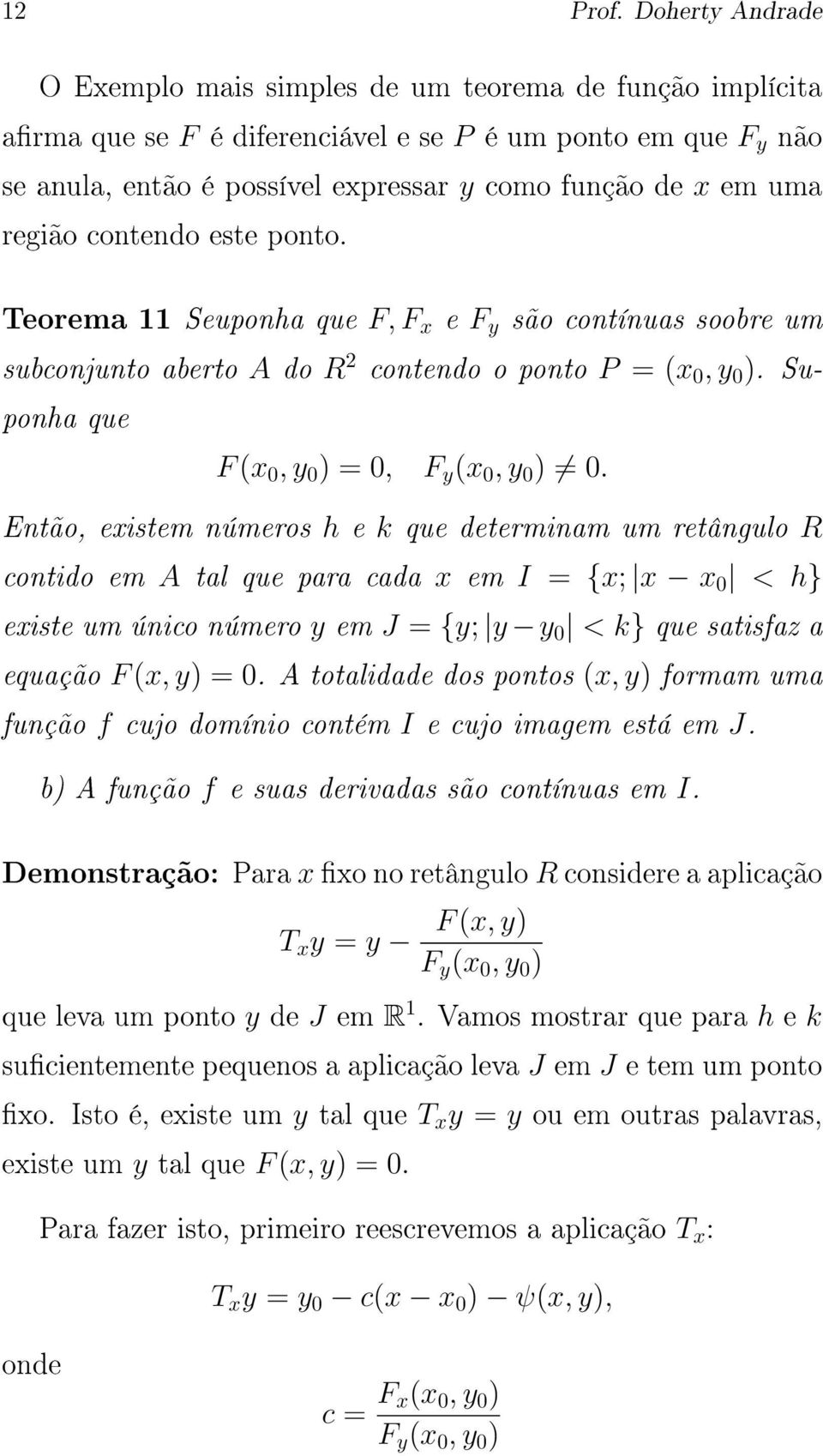 região contendo este ponto. Teorema 11 Seuponha que F, F x e F y são contínuas soobre um subconjunto aberto A do R 2 contendo o ponto P = (x 0, y 0 ). Suponha que F (x 0, y 0 ) = 0, F y (x 0, y 0 ) 0.