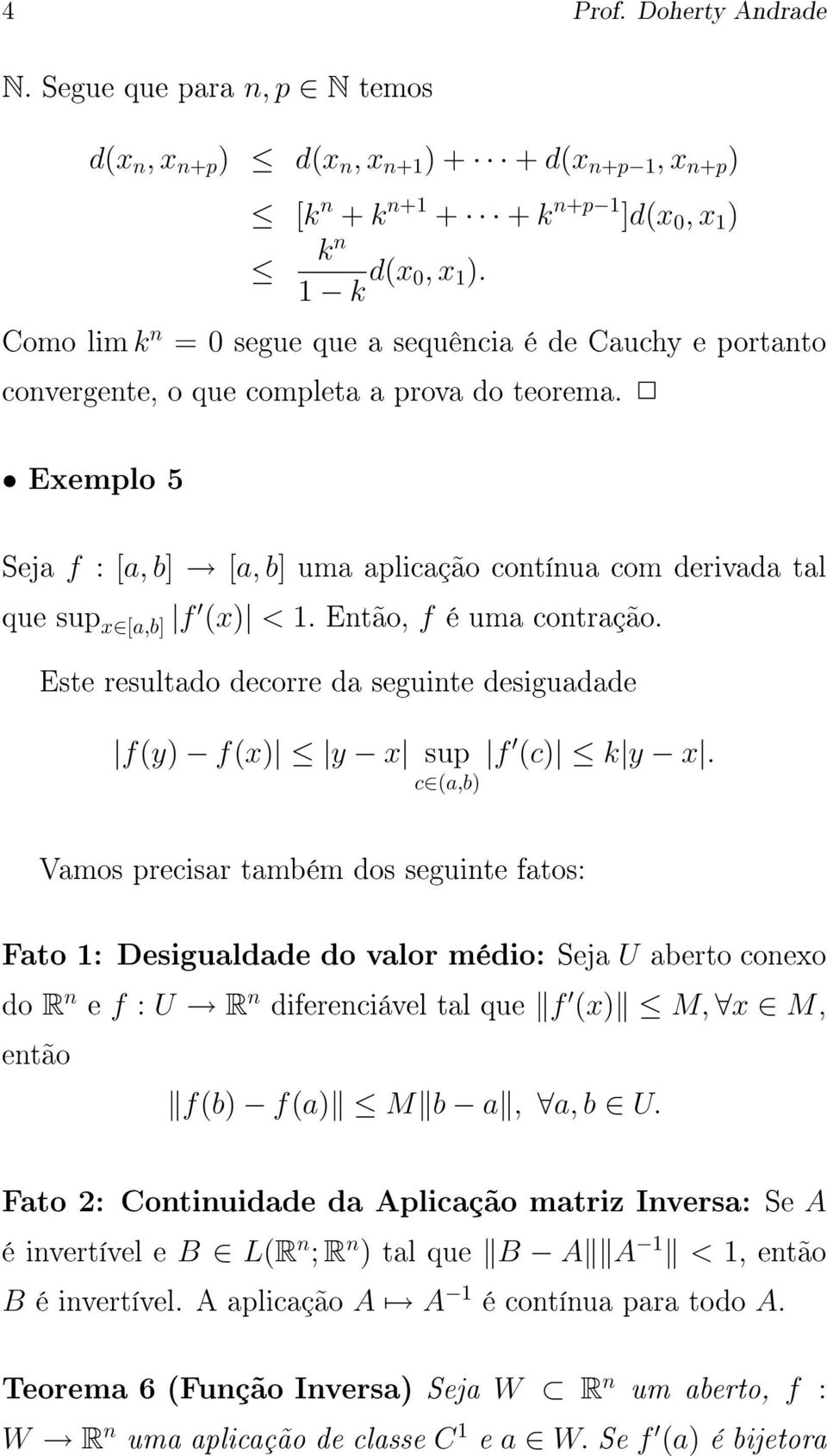 Exemplo 5 Seja f : [a, b] [a, b] uma aplicação contínua com derivada tal que sup x [a,b] f (x) < 1. Então, f é uma contração.
