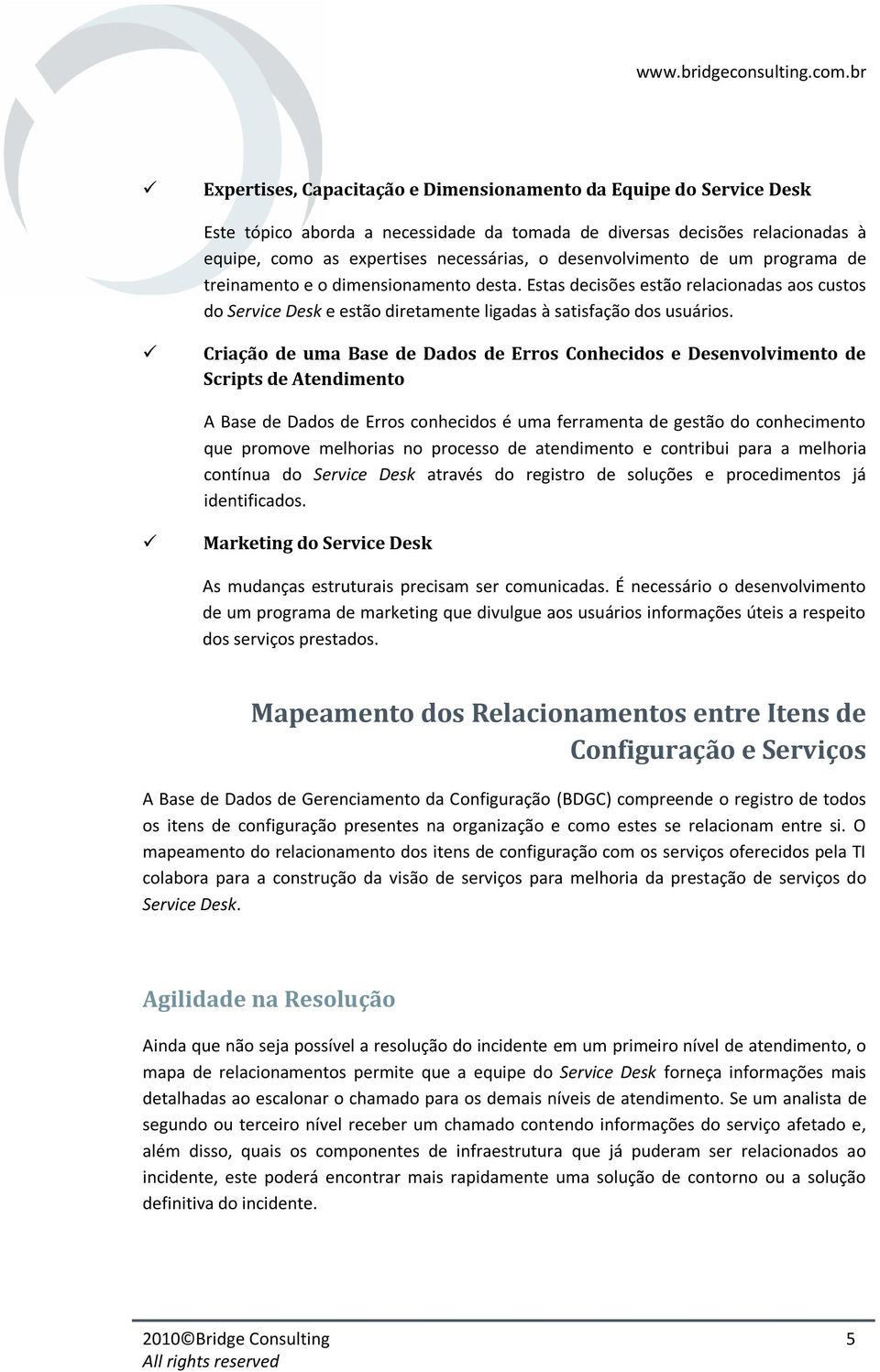 Criação de uma Base de Dados de Erros Conhecidos e Desenvolvimento de Scripts de Atendimento A Base de Dados de Erros conhecidos é uma ferramenta de gestão do conhecimento que promove melhorias no