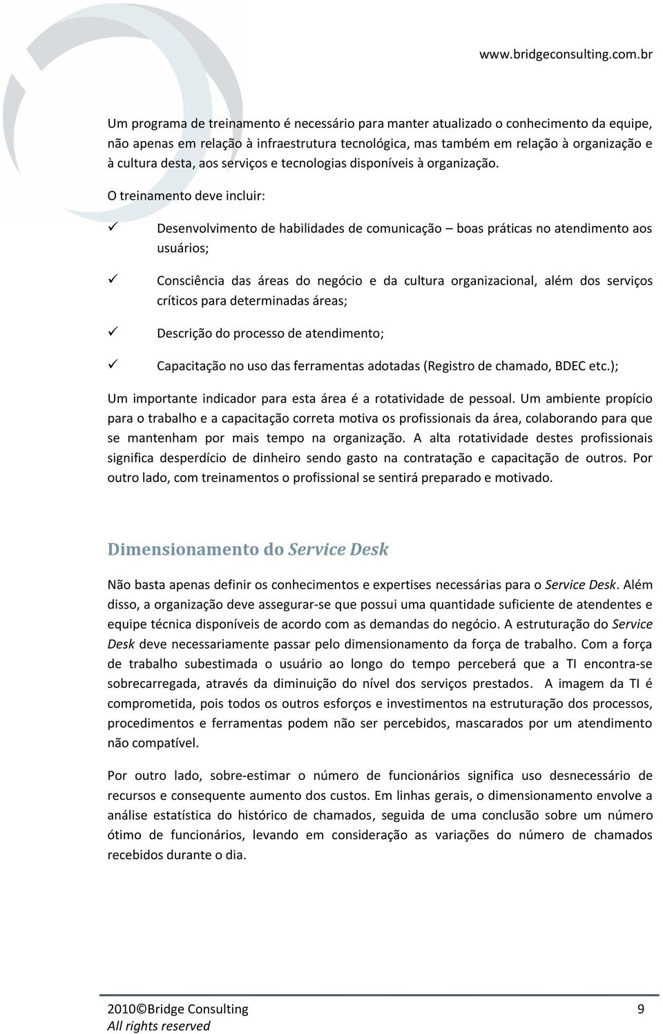 O treinamento deve incluir: Desenvolvimento de habilidades de comunicação boas práticas no atendimento aos usuários; Consciência das áreas do negócio e da cultura organizacional, além dos serviços