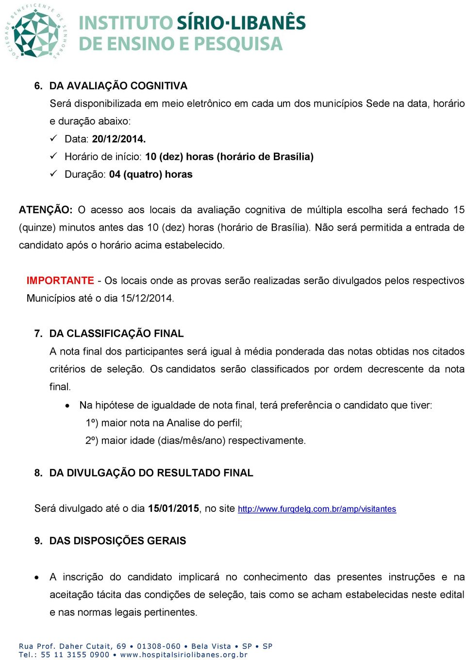 10 (dez) horas (horário de Brasília). Não será permitida a entrada de candidato após o horário acima estabelecido.