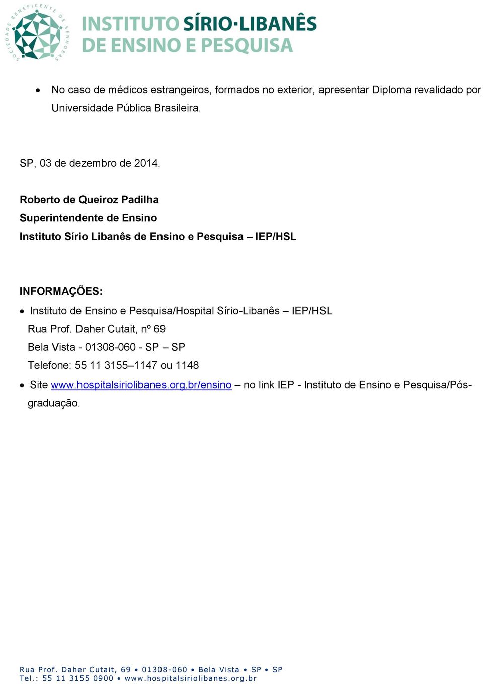 Roberto de Queiroz Padilha Superintendente de Ensino Instituto Sírio Libanês de Ensino e Pesquisa IEP/HSL INFORÇÕES: Instituto de Ensino e