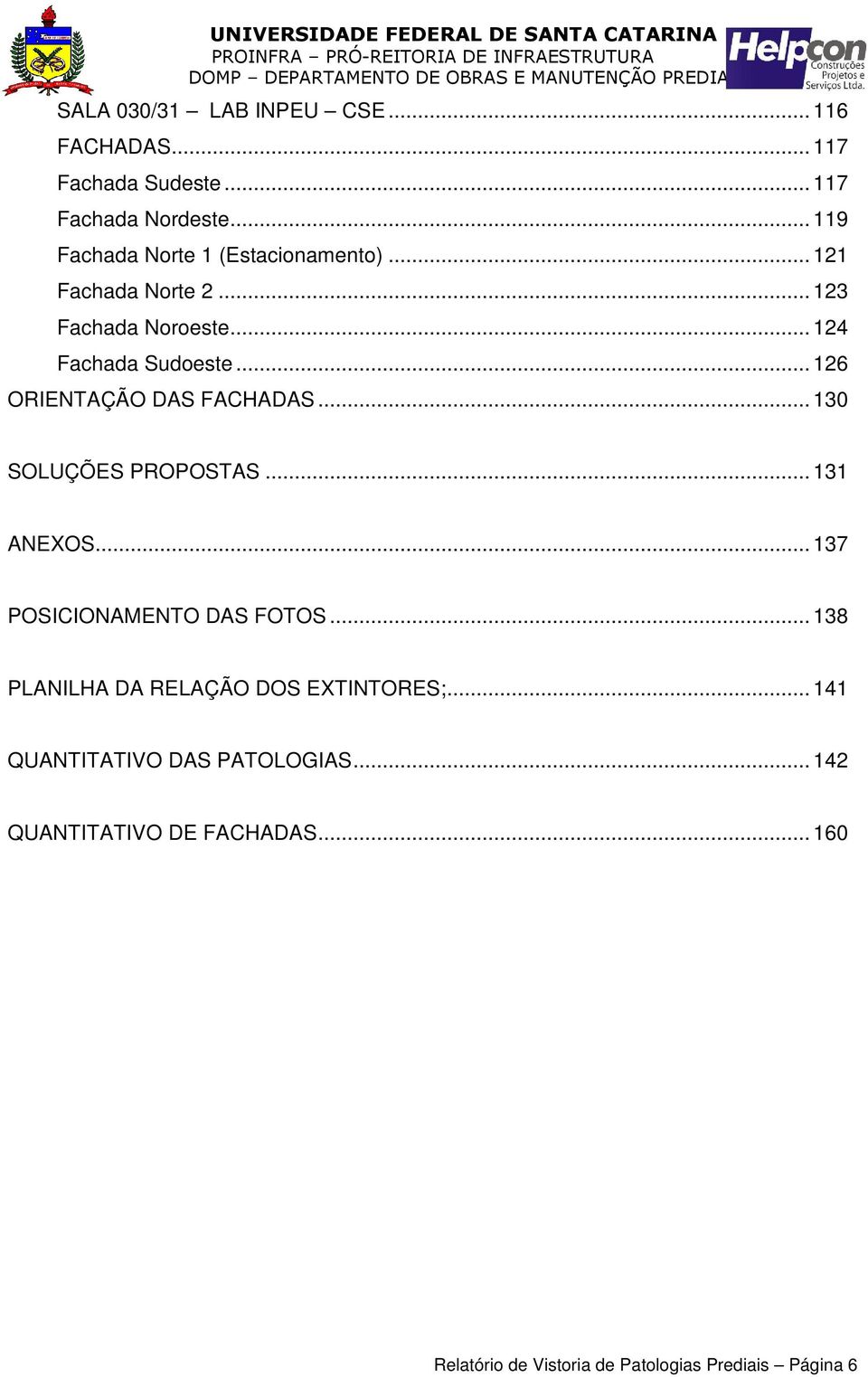 .. 126 ORIENTAÇÃO DAS FACHADAS... 130 SOLUÇÕES PROPOSTAS... 131 ANEXOS... 137 POSICIONAMENTO DAS FOTOS.