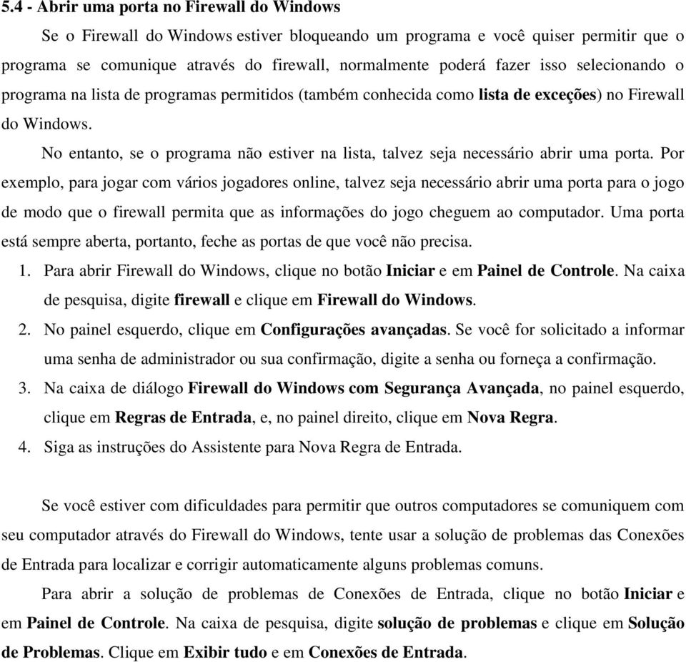 No entanto, se o programa não estiver na lista, talvez seja necessário abrir uma porta.