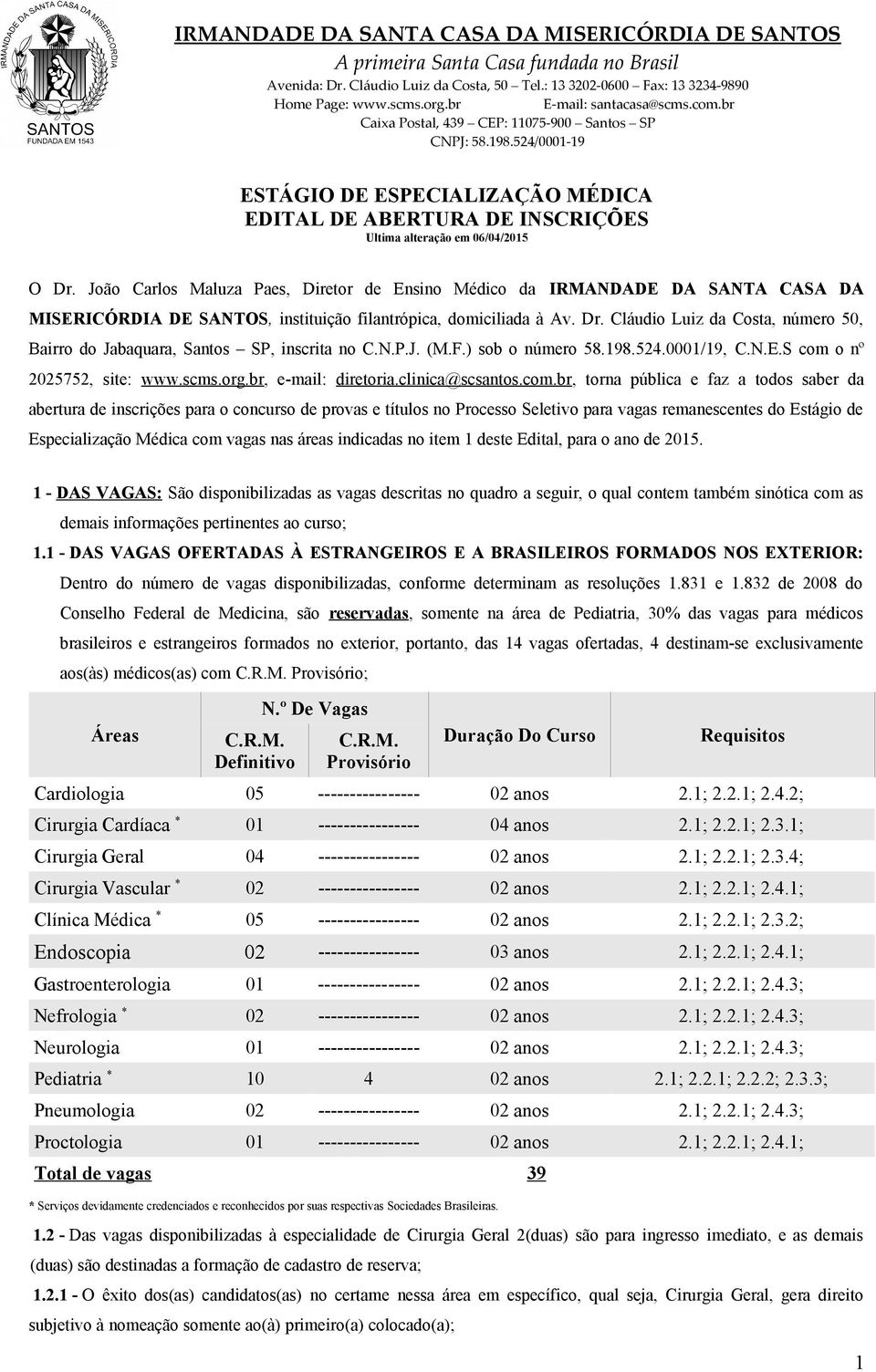 Cláudio Luiz da Costa, número 50, Bairro do Jabaquara, Santos SP, inscrita no C.N.P.J. (M.F.) sob o número 58.198.524.0001/19, C.N.E.S com o nº 2025752, site: www.scms.org.br, e-mail: diretoria.