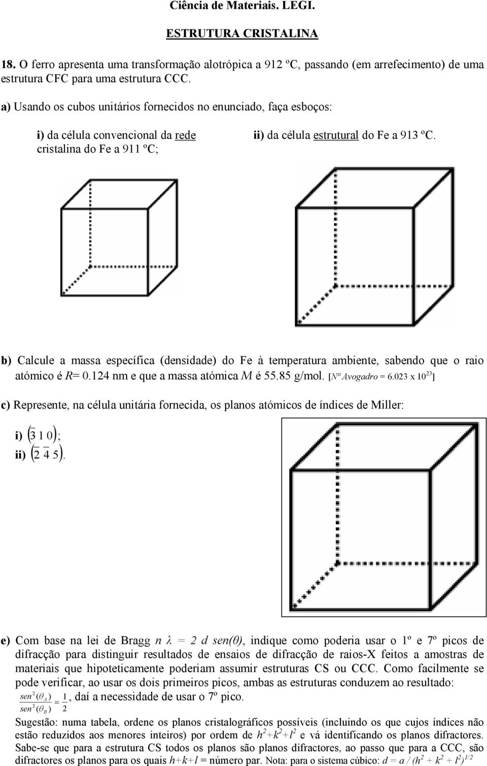 cristalina do Fe a 911 ºC; b) Calcule a massa específica (densidade) do Fe à temperatura ambiente, sabendo que o raio atómico é R= 0.124 nm e que a massa atómica M é 55.85 g/mol. [Nº Avogadro = 6.