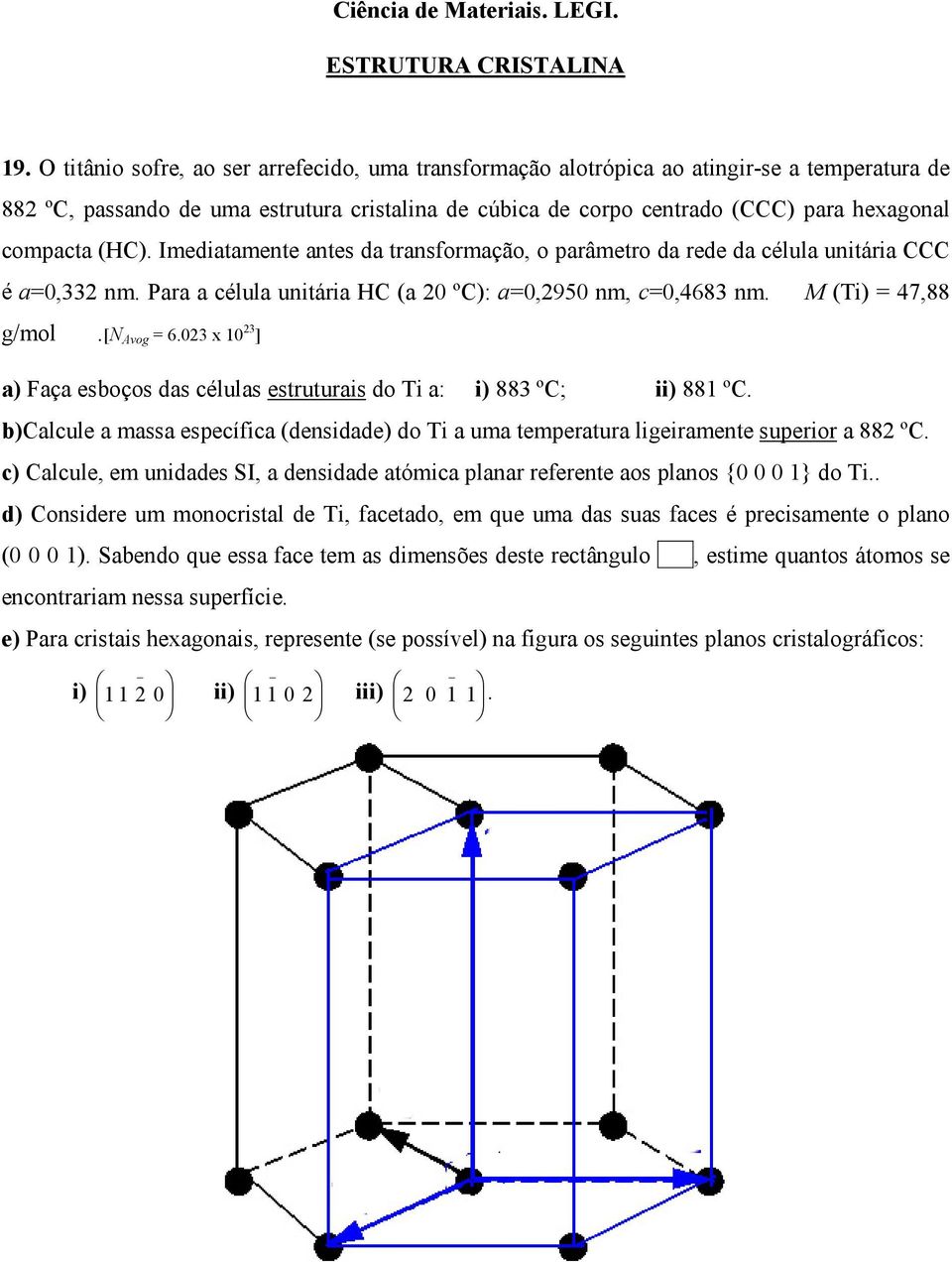 [n Avog = 6.023 x 10 23 ] a) Faça esboços das células estruturais do Ti a: i) 883 ºC; ii) 881 ºC. b)calcule a massa específica (densidade) do Ti a uma temperatura ligeiramente superior a 882 ºC.