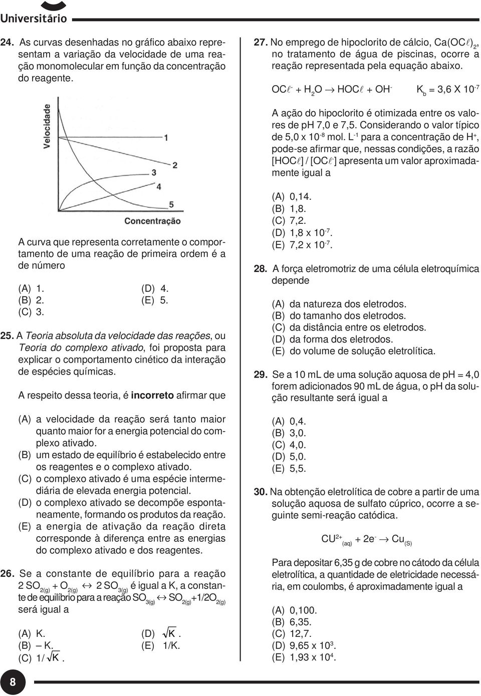 o valor típico de 5,0 x 10-8 mol L -1 para a concentração de H +, pode-se afirmar que, nessas condições, a razão [HOCl] / [OCl - ] apresenta um valor aproximadamente igual a A curva que representa