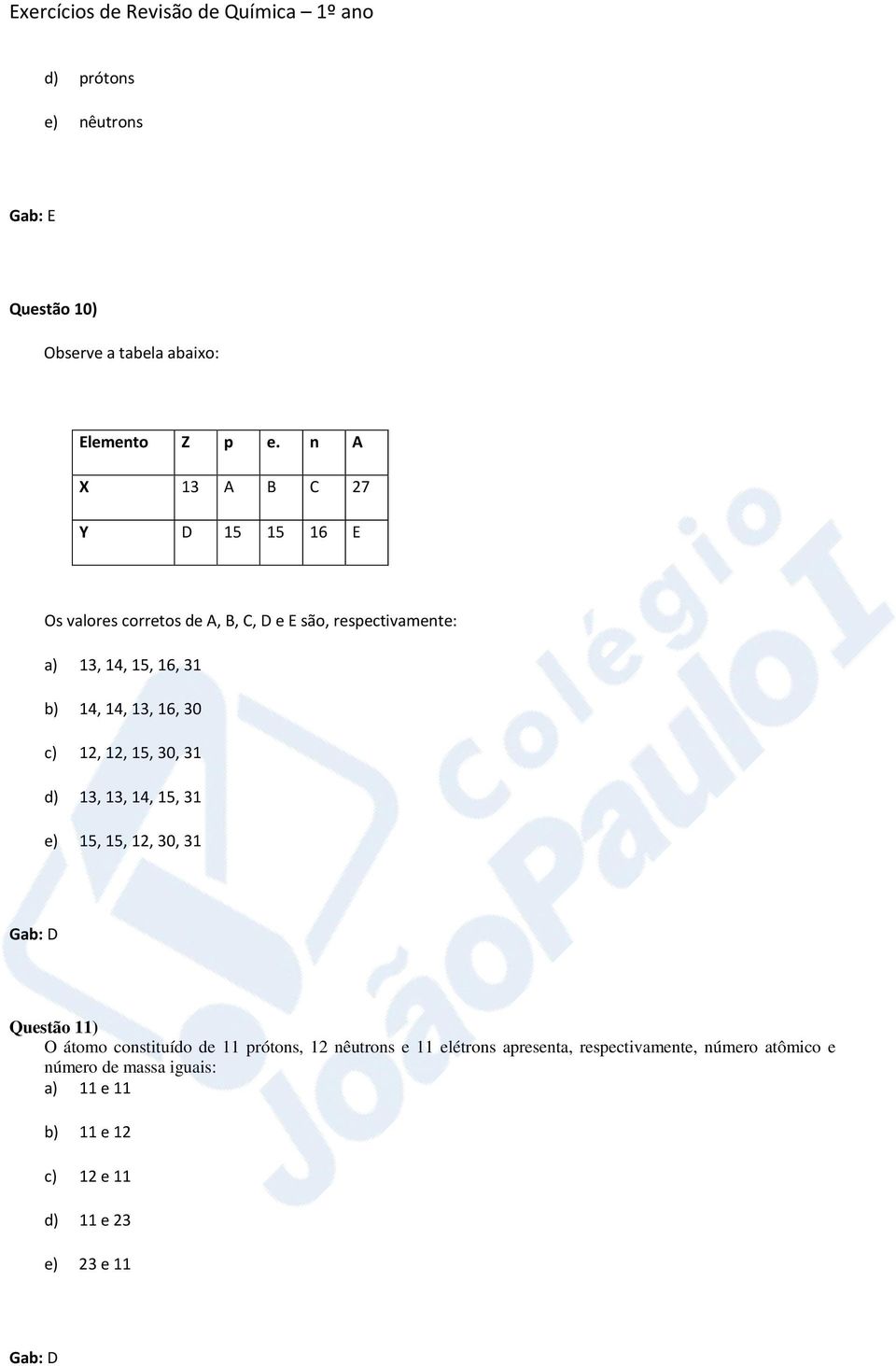 14, 14, 13, 16, 30 c) 12, 12, 15, 30, 31 d) 13, 13, 14, 15, 31 e) 15, 15, 12, 30, 31 Questão 11) O átomo constituído de