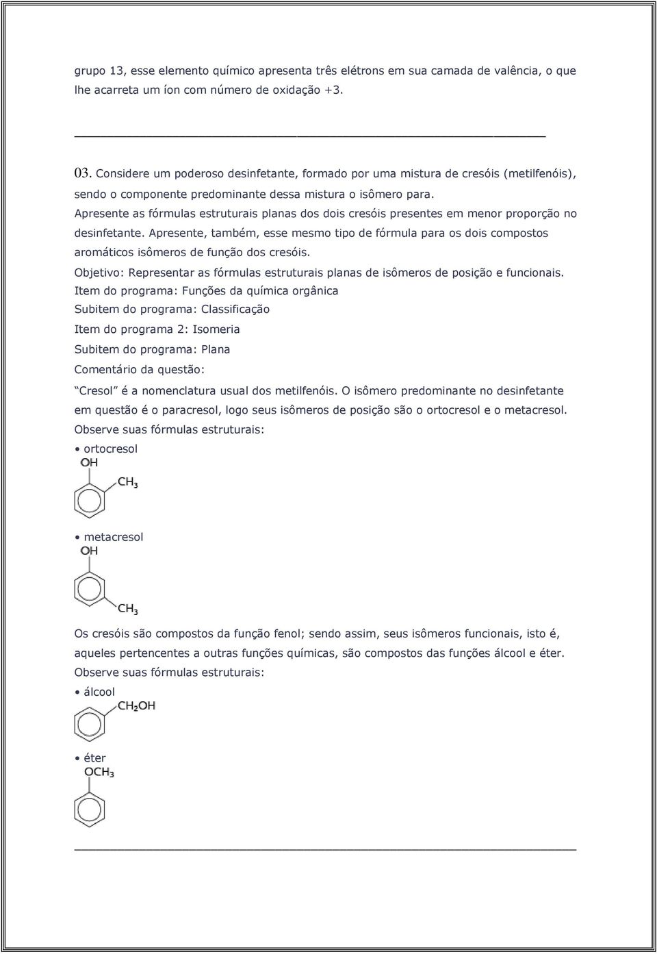 Apresente as fórmulas estruturais planas dos dois cresóis presentes em menor proporção no desinfetante.