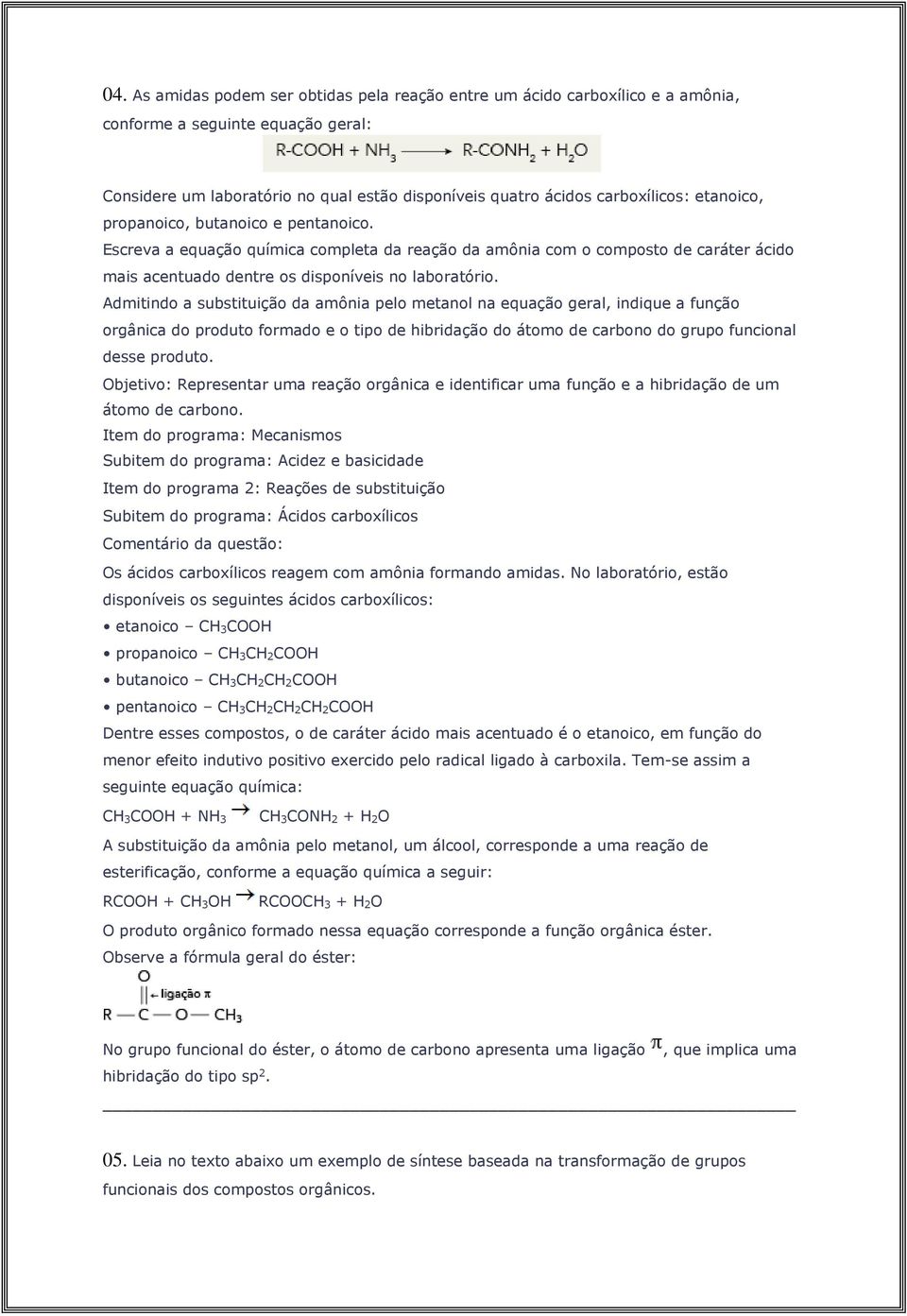 Admitindo a substituição da amônia pelo metanol na equação geral, indique a função orgânica do produto formado e o tipo de hibridação do átomo de carbono do grupo funcional desse produto.