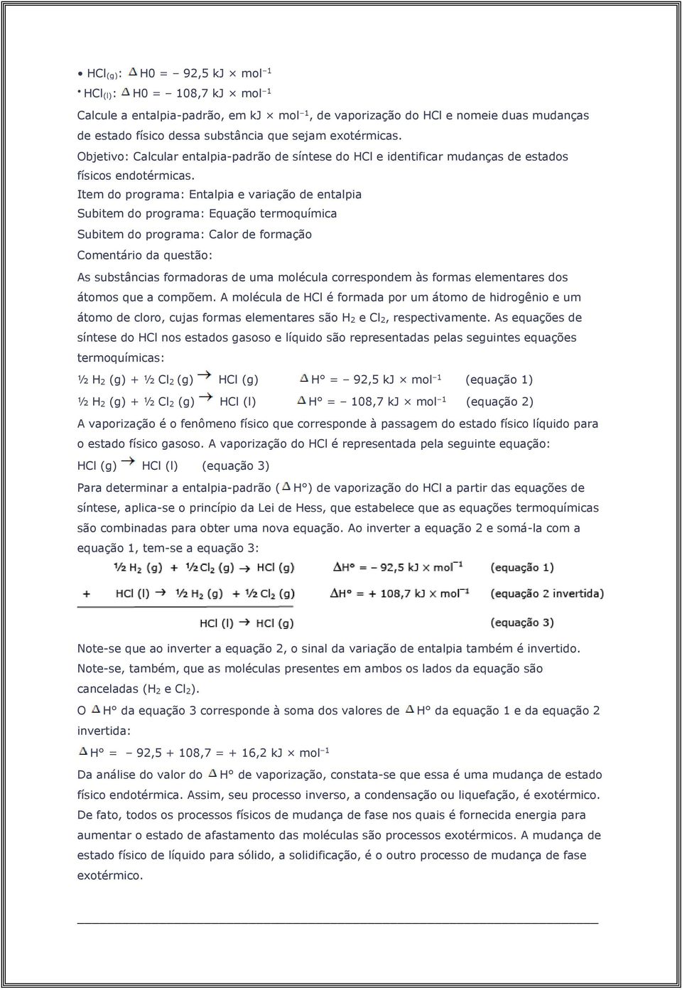 Item do programa: Entalpia e variação de entalpia Subitem do programa: Equação termoquímica Subitem do programa: Calor de formação As substâncias formadoras de uma molécula correspondem às formas