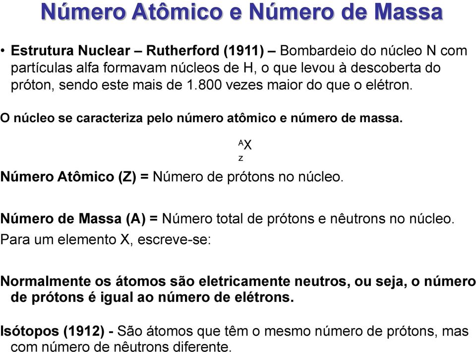 Número Atômico (Z) = Número de prótons no núcleo. A X z Número de Massa (A) = Número total de prótons e nêutrons no núcleo.
