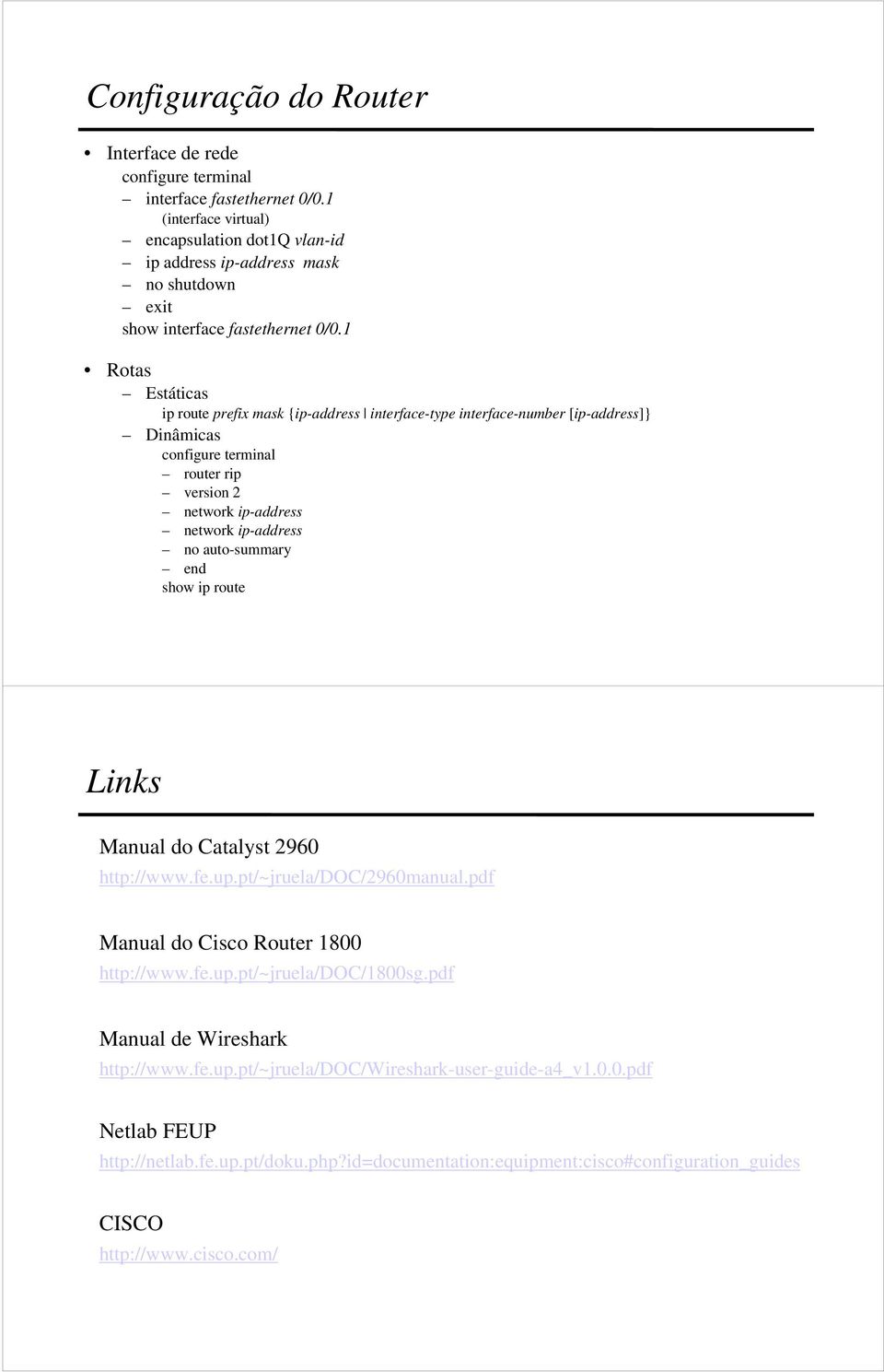 1 Rotas Estáticas ip route prefix mask {ip-address interface-type interface-number [ip-address]} Dinâmicas router rip version 2 network ip-address network ip-address no auto-summary show