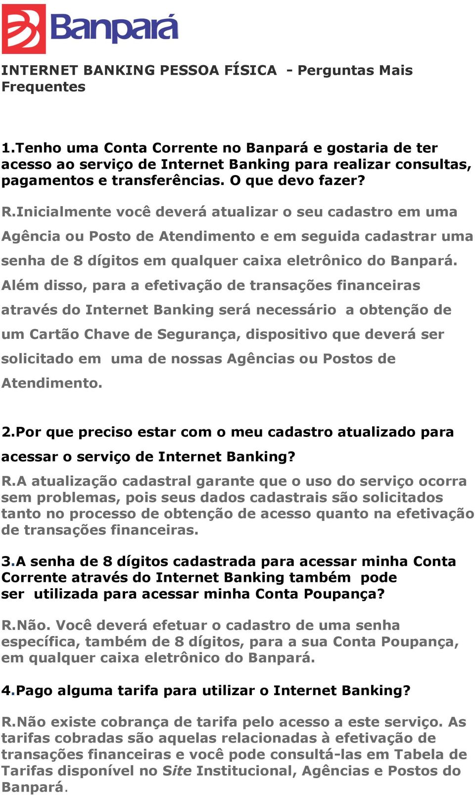 Inicialmente você deverá atualizar o seu cadastro em uma Agência ou Posto de Atendimento e em seguida cadastrar uma senha de 8 dígitos em qualquer caixa eletrônico do Banpará.