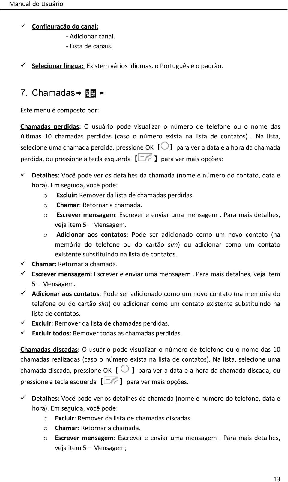 Na lista, selecione uma chamada perdida, pressione OK para ver a data e a hora da chamada perdida, ou pressione a tecla esquerda para ver mais opções: Detalhes: Você pode ver os detalhes da chamada