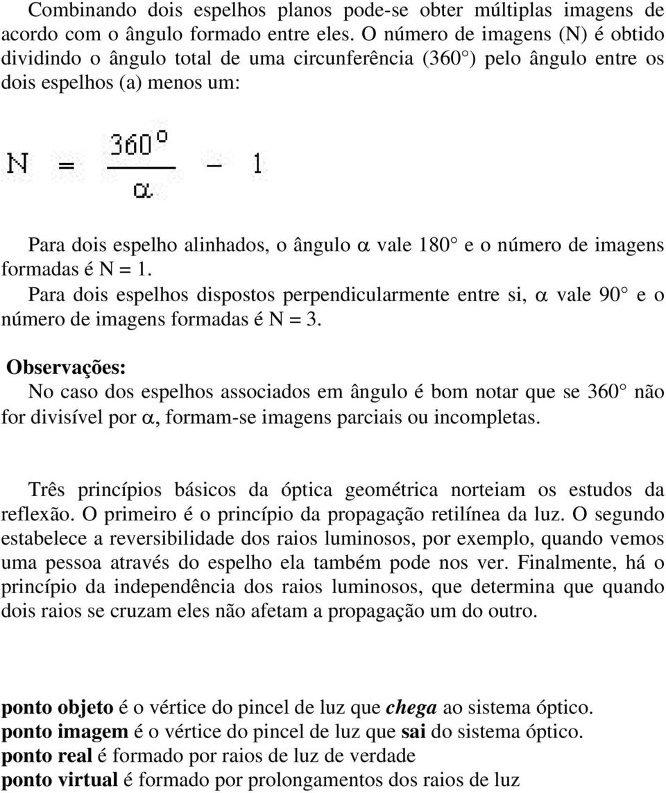 imagens formadas é N = 1. Para dois espelhos dispostos perpendicularmente entre si, vale 90 e o número de imagens formadas é N = 3.