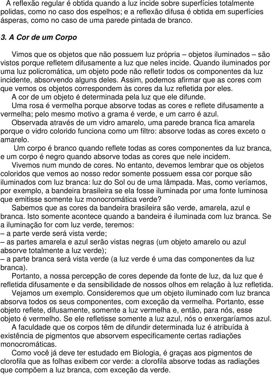 Quando iluminados por uma luz policromática, um objeto pode não refletir todos os componentes da luz incidente, absorvendo alguns deles.