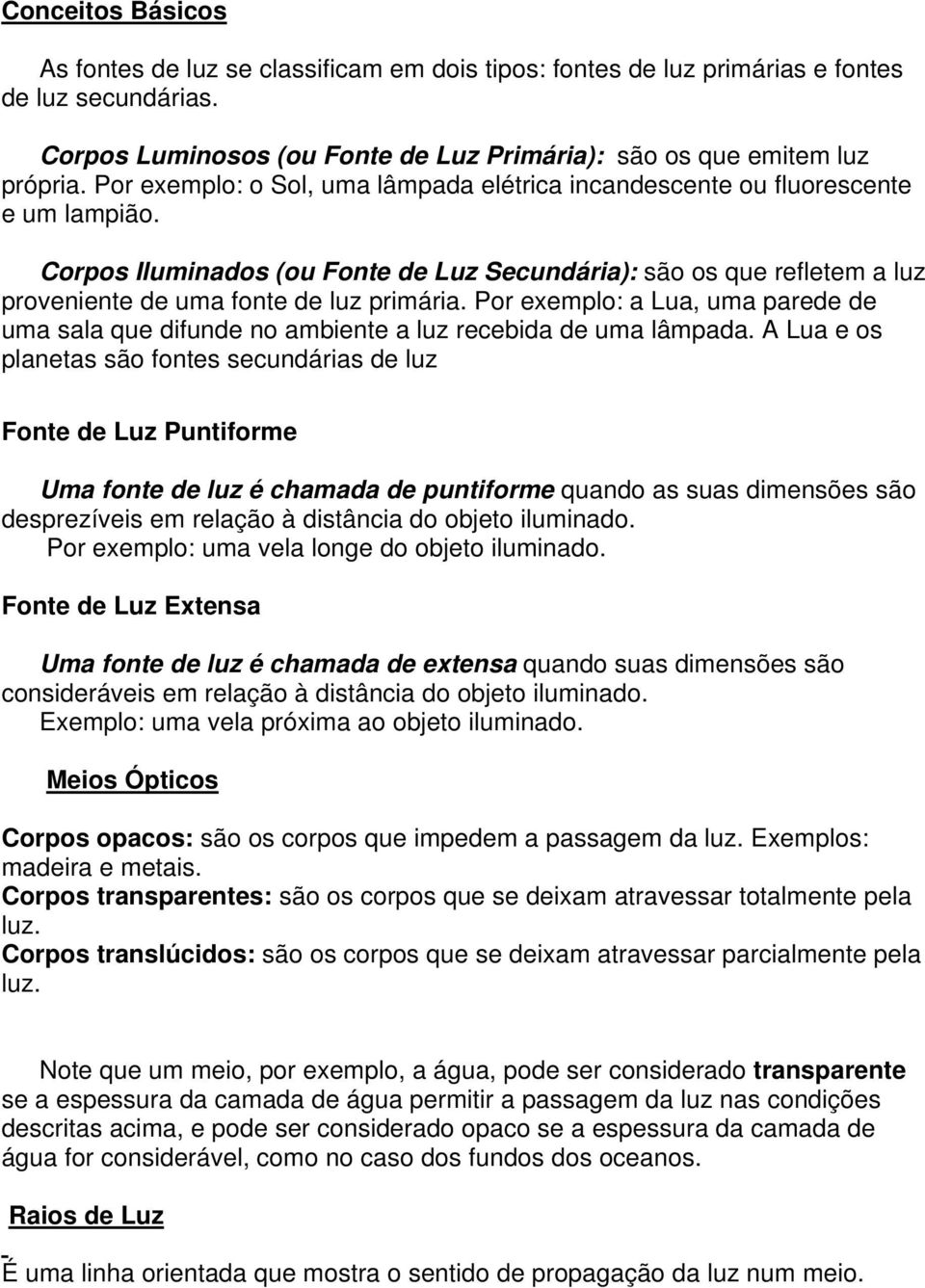 Por exemplo: a Lua, uma parede de uma sala que difunde no ambiente a luz recebida de uma lâmpada.