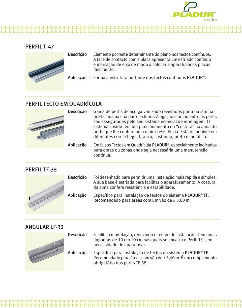 PERFIL TECTO EM QUADRÍCULA Aplicação Gama de perfis de aço galvanizado revestidos por uma lâmina pré-lacada na sua parte exterior.