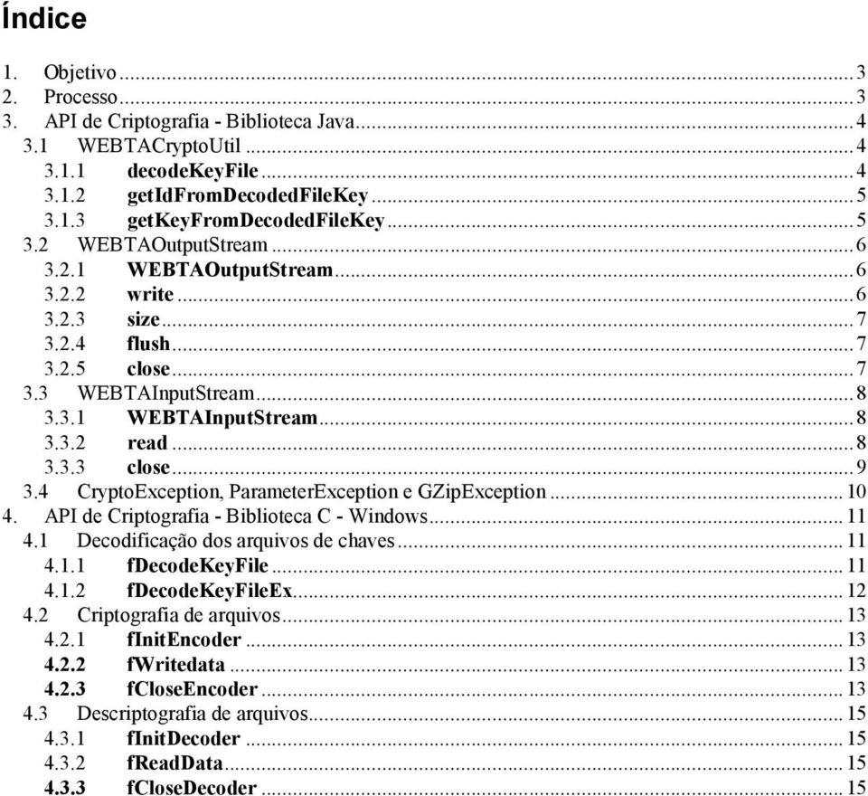 4 CryptoException, ParameterException e GZipException..10 4. API de Criptografia - Biblioteca C - Windows.11 4.1 Decodificação dos arquivos de chaves.11 4.1.1 fdecodekeyfile.11 4.1.2 fdecodekeyfileex12 4.