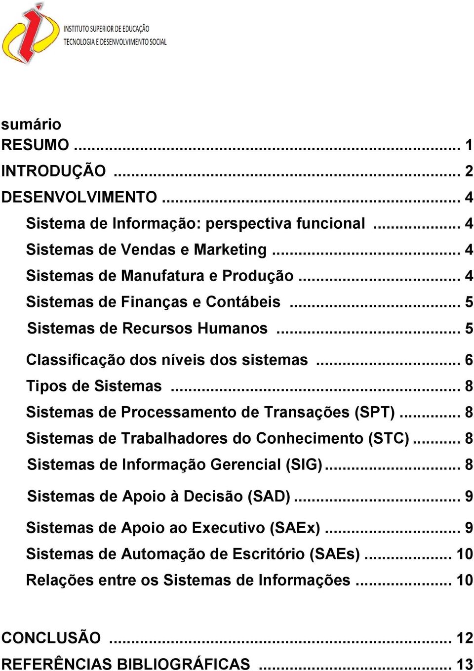 .. 6 Tipos de Sistemas... 8 Sistemas de Processamento de Transações (SPT)... 8 Sistemas de Trabalhadores do Conhecimento (STC)... 8 Sistemas de Informação Gerencial (SIG).