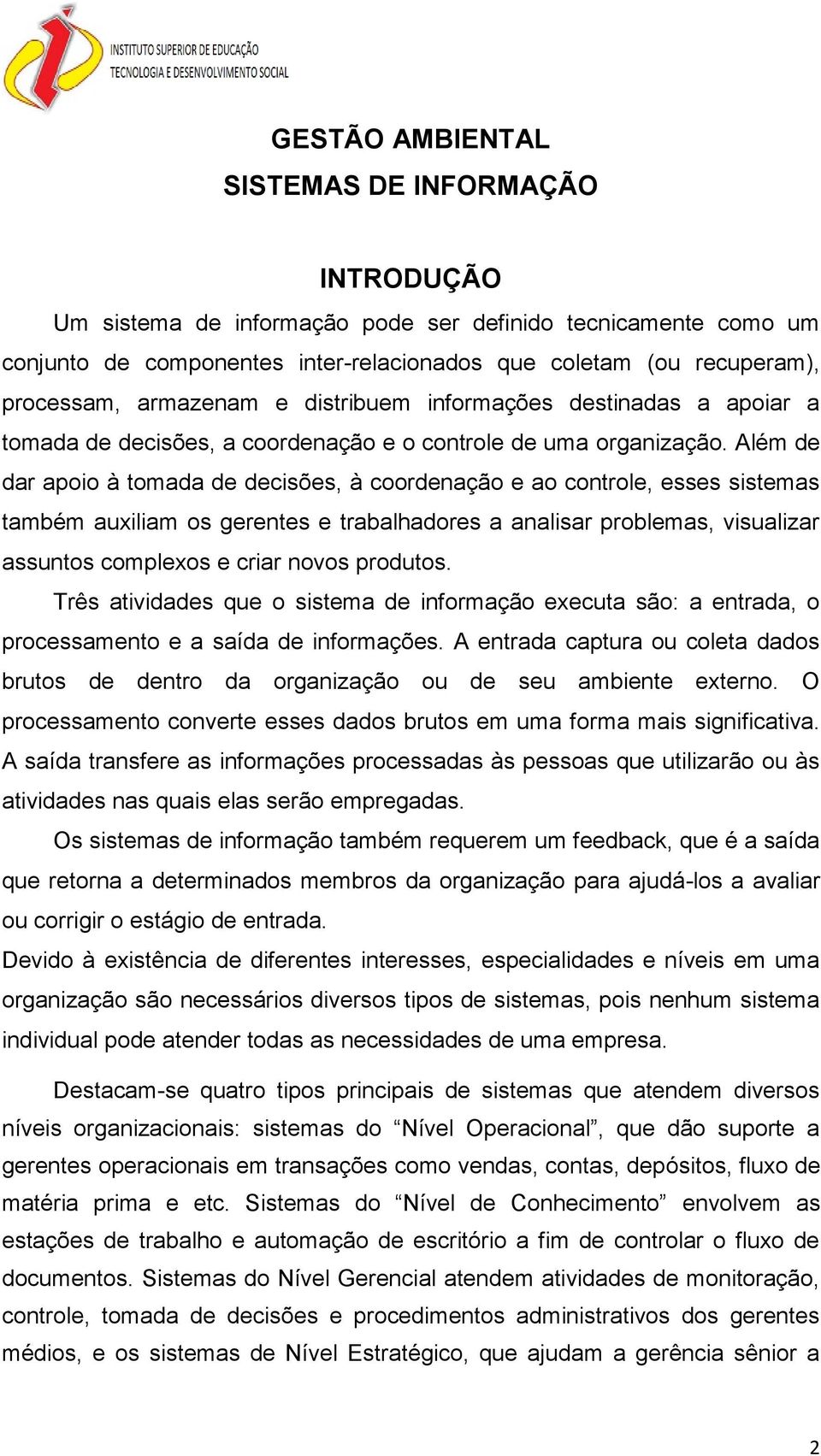 Além de dar apoio à tomada de decisões, à coordenação e ao controle, esses sistemas também auxiliam os gerentes e trabalhadores a analisar problemas, visualizar assuntos complexos e criar novos