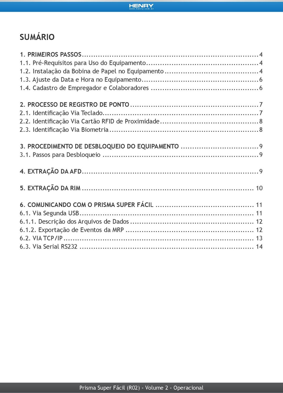 Identificação Via Biometria...8 3. PROCEDIMENTO DE DESBLOQUEIO DO EQUIPAMENTO...9 3.1. Passos para Desbloqueio...9 4. EXTRAÇÃO DA AFD...9 5. EXTRAÇÃO DA RIM... 10 6.