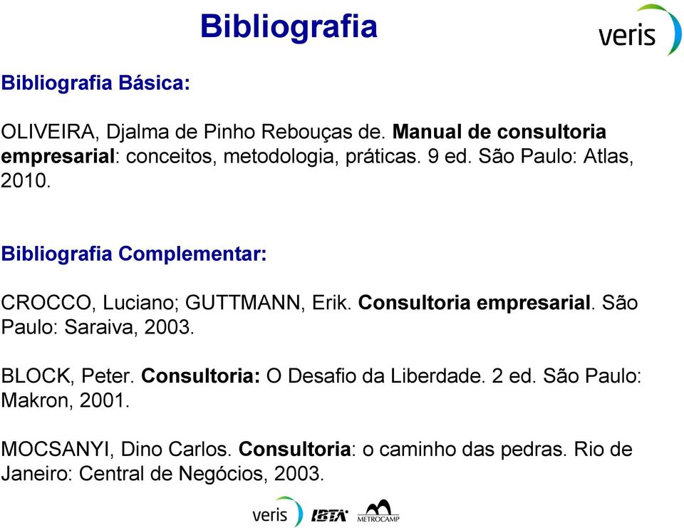 Bibliografia Complementar: CROCCO, Luciano; GUTTMANN, Erik. Consultoria empresarial. São Paulo: Saraiva, 2003.