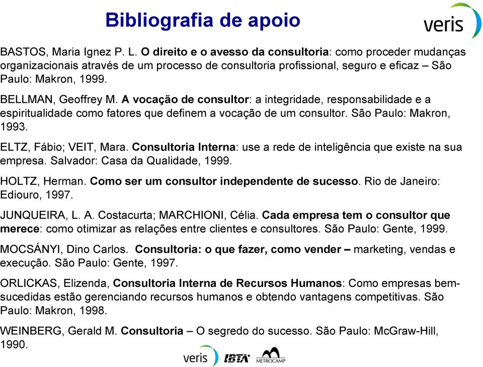 A vocação de consultor: a integridade, responsabilidade e a espiritualidade como fatores que definem a vocação de um consultor. São Paulo: Makron, 1993. ELTZ, Fábio; VEIT, Mara.