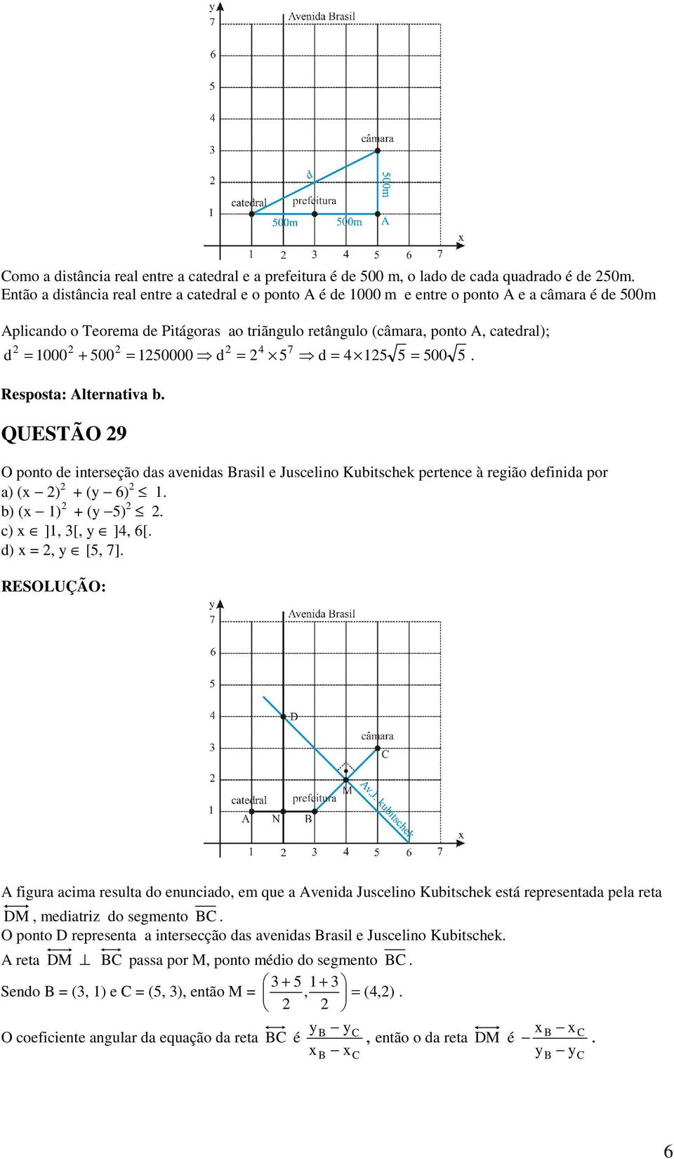 avenidas rasil e Juscelino Kubitschek pertence à região definida por a) (x ) + (y 6) 1 b) (x 1) + (y 5) c) x ]1, 3[, y ], 6[ d) x =, y [5, 7] A figura acima resulta do enunciado, em que a Avenida