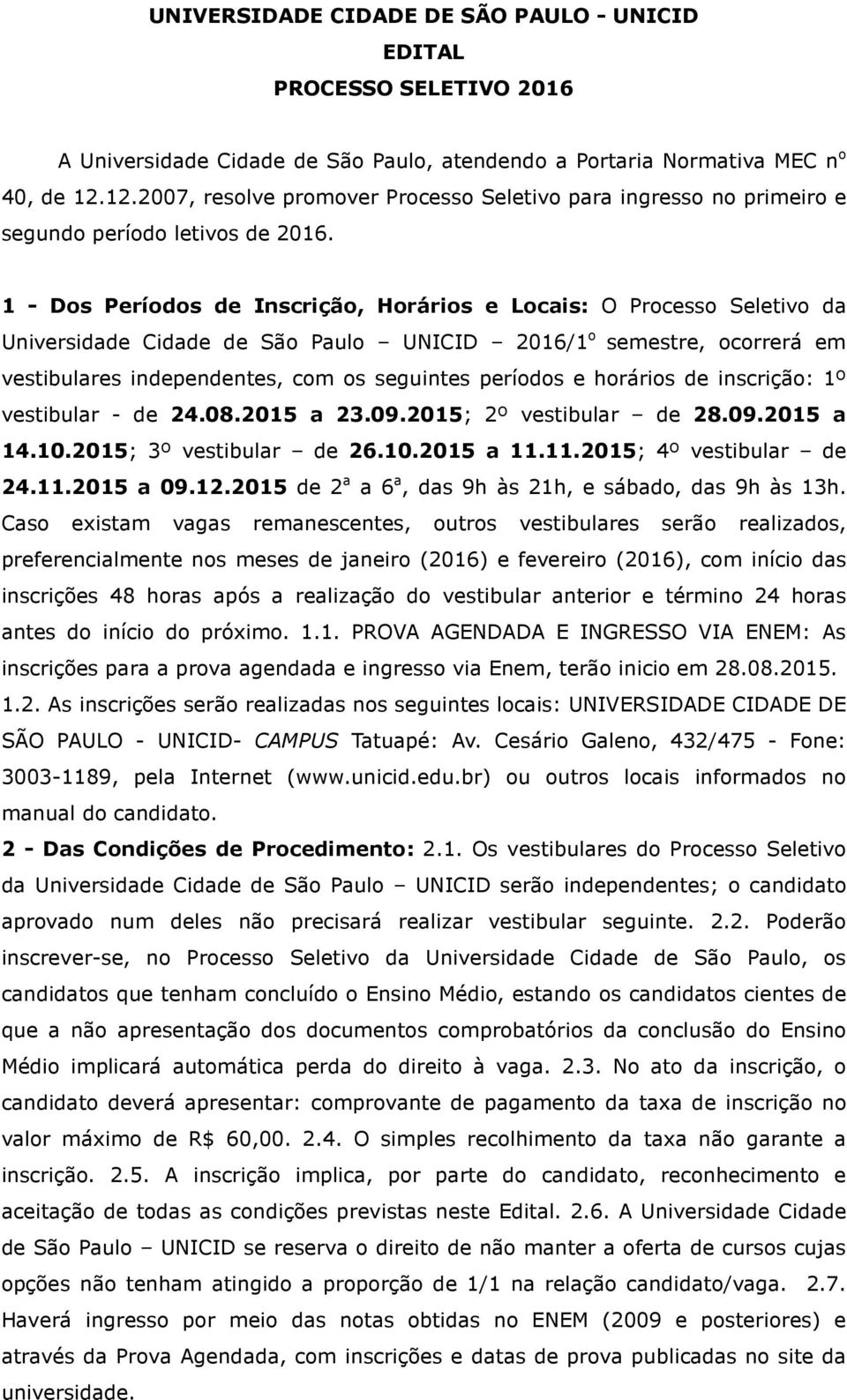 1 - Dos Períodos de Inscrição, Horários e Locais: O Processo Seletivo da Universidade Cidade de São Paulo UNICID 2016/1 o semestre, ocorrerá em vestibulares independentes, com os seguintes períodos e