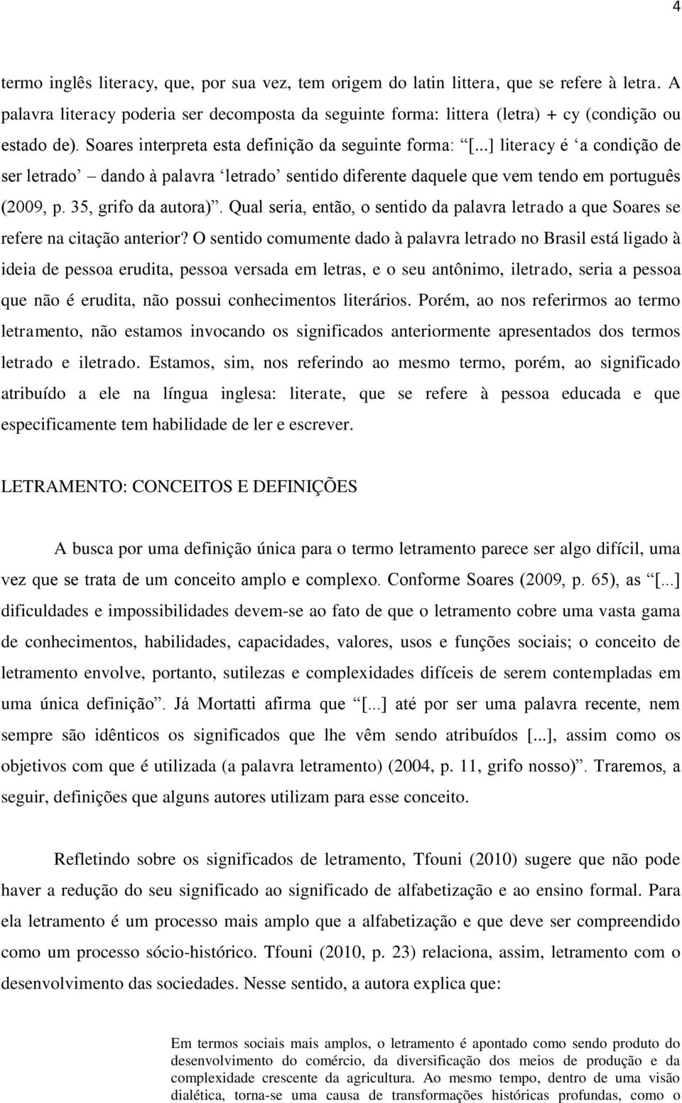 ..] literacy é a condição de ser letrado dando à palavra letrado sentido diferente daquele que vem tendo em português (2009, p. 35, grifo da autora).