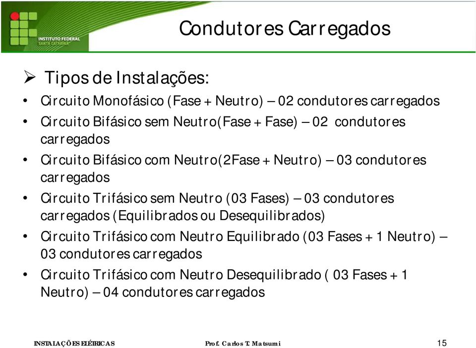 Trifásico sem Neutro (03 Fases) 03 condutores carregados (Equilibrados ou Desequilibrados) ircuito Trifásico com Neutro