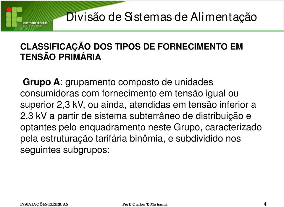 ainda, atendidas em tensão inferior a 2,3 kv a partir de sistema subterrâneo de distribuição e optantes