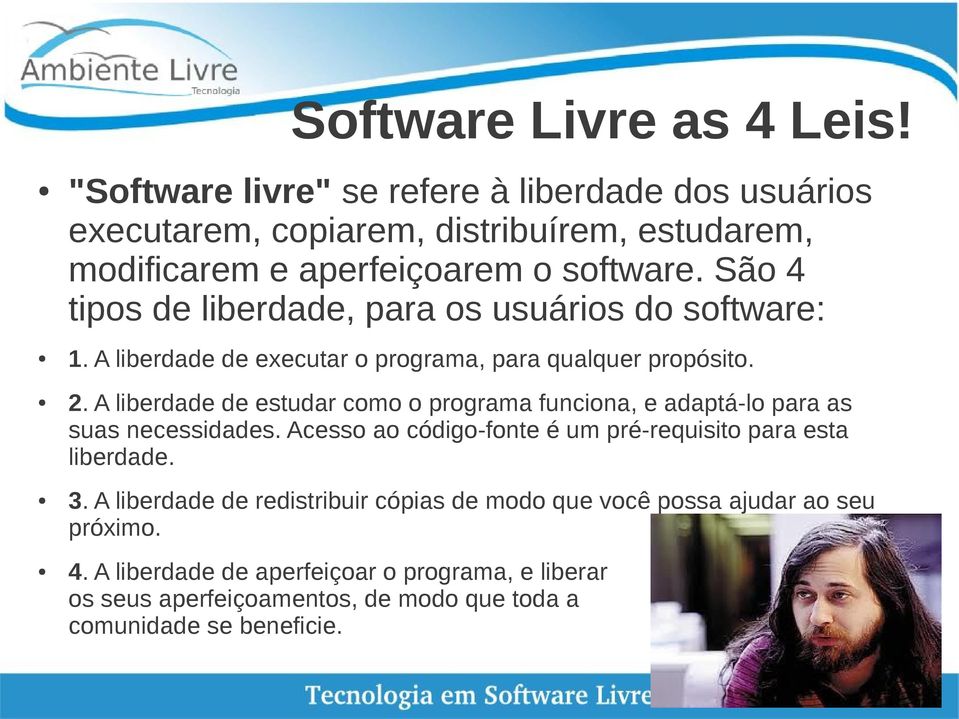 São 4 tipos de liberdade, para os usuários do software: 1. A liberdade de executar o programa, para qualquer propósito. 2.