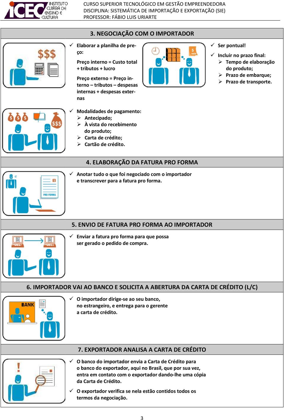 Modalidades de pagamento: Antecipado; À vista do recebimento do produto; Carta de crédito; Cartão de crédito. 4.