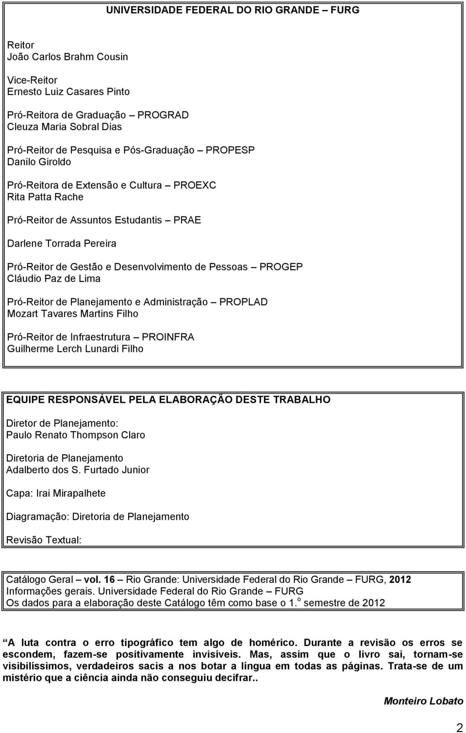 Pessoas PROGEP Cláudio Paz de Lima Pró-Reitor de Planejamento e Administração PROPLAD Mozart Tavares Martins Filho Pró-Reitor de Infraestrutura PROINFRA Guilherme Lerch Lunardi Filho EQUIPE