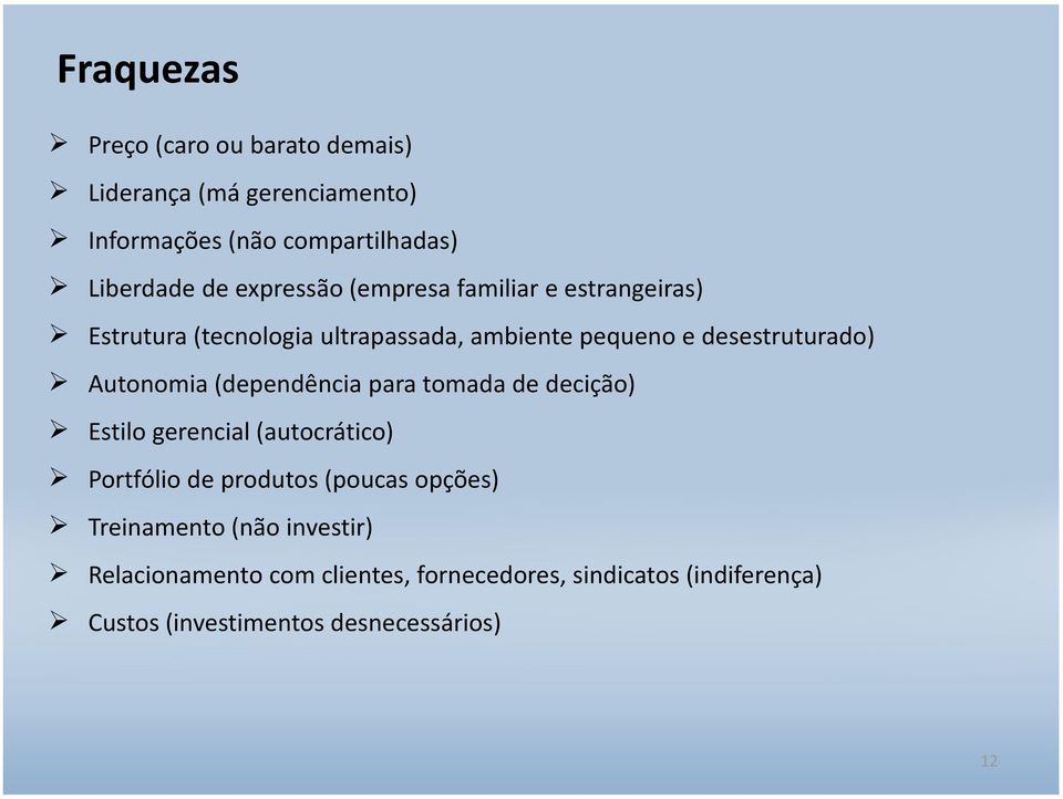 Autonomia (dependência para tomada de decição) Estilo gerencial (autocrático) Portfólio de produtos (poucas opções)