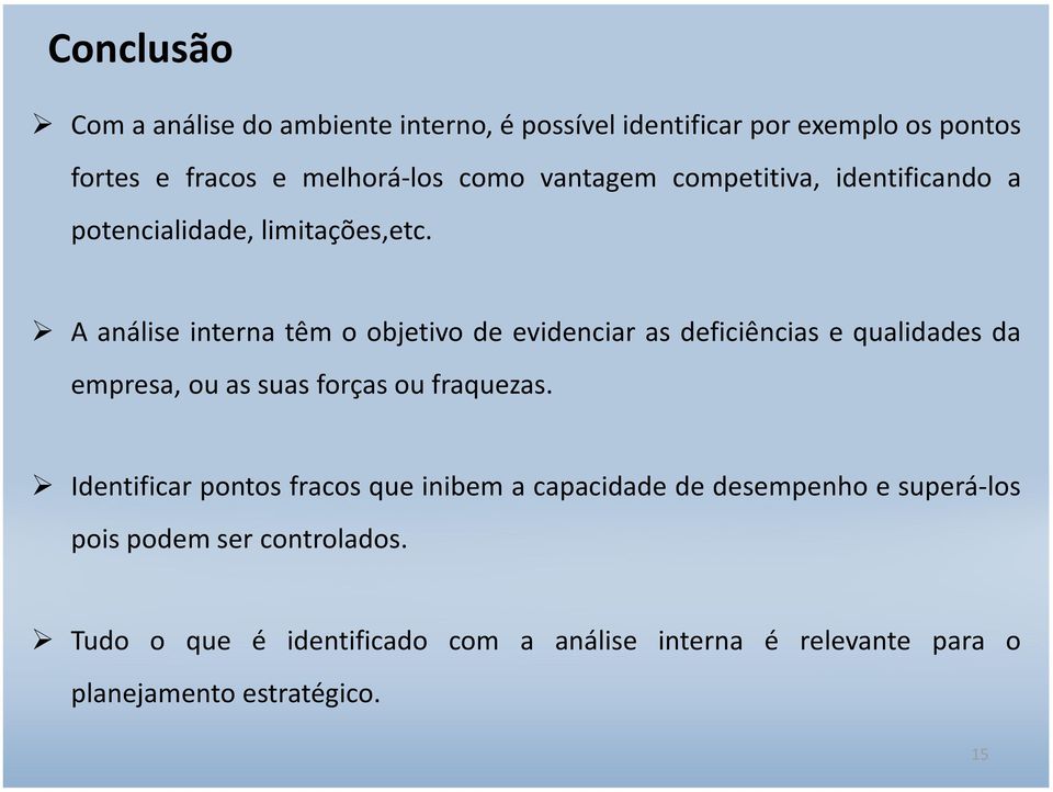 A análise interna têm o objetivo de evidenciar as deficiências e qualidades da empresa, ou as suas forças ou fraquezas.