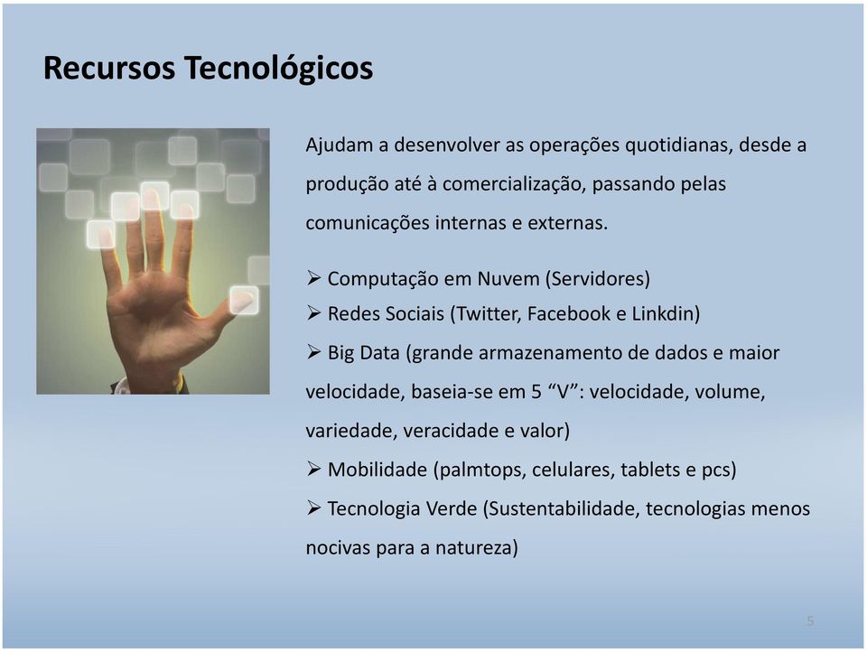 Computação em Nuvem (Servidores) Redes Sociais (Twitter, Facebook e Linkdin) Big Data (grande armazenamento de dados e